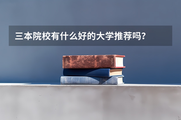 三本院校有什么好的大学推荐吗？