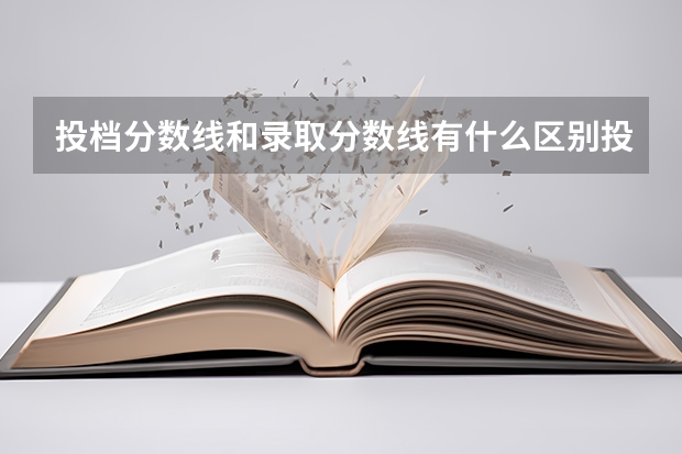 投档分数线和录取分数线有什么区别投档分数线和录取分数线区别