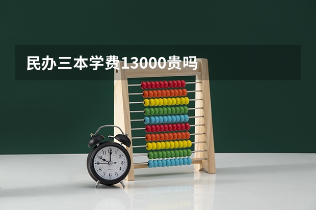 民办三本学费13000贵吗