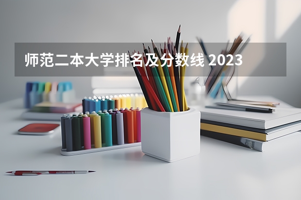 师范二本大学排名及分数线 2023全国师范类二本大学排名及分数线