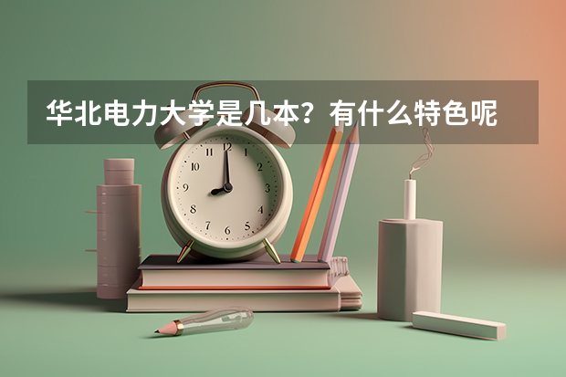 华北电力大学是几本？有什么特色呢