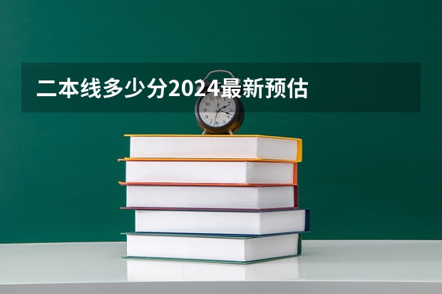 二本线多少分2024最新预估