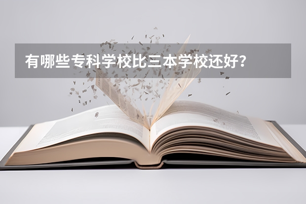 有哪些专科学校比三本学校还好？