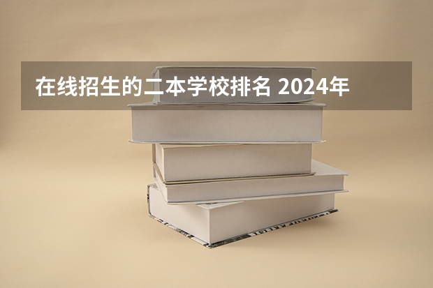 在线招生的二本学校排名 2024年民办二本学校排名