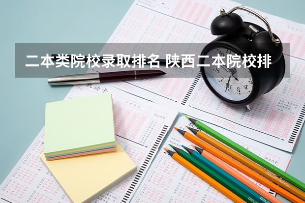 二本类院校录取排名 陕西二本院校排名及录取分数线