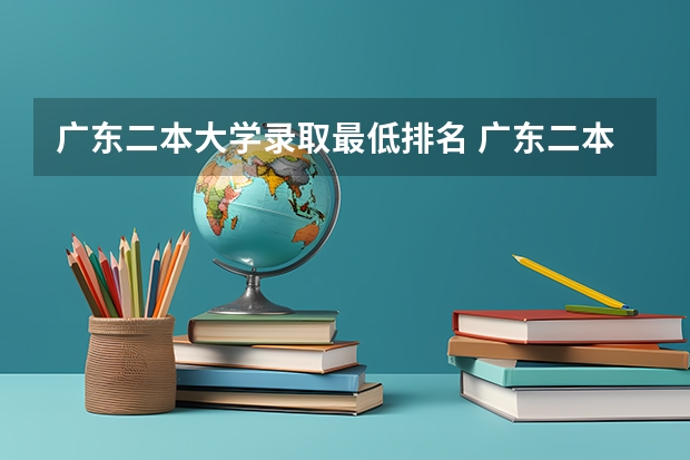 广东二本大学录取最低排名 广东二本大学排名及录取分数线排名