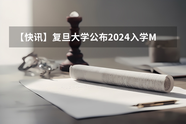 【快讯】复旦大学公布2024入学MBA、EMBA招生分数线（2025MBA｜华南理工大学工商管理学院2025MBA青年领袖体验营）