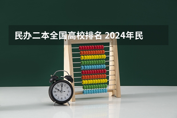 民办二本全国高校排名 2024年民办二本学校排名