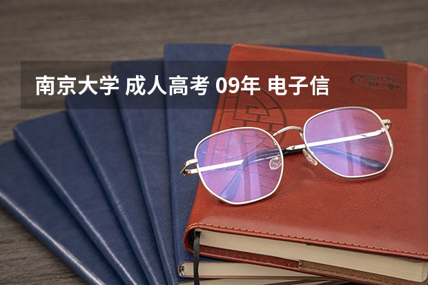 南京大学 成人高考 09年 电子信息工程 报名时间 地点和报名方式 怎样获取南京大学本科学历？