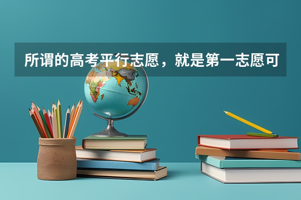 所谓的高考平行志愿，就是第一志愿可以报五个并列的学校，第二志愿如此，以此类推吗？