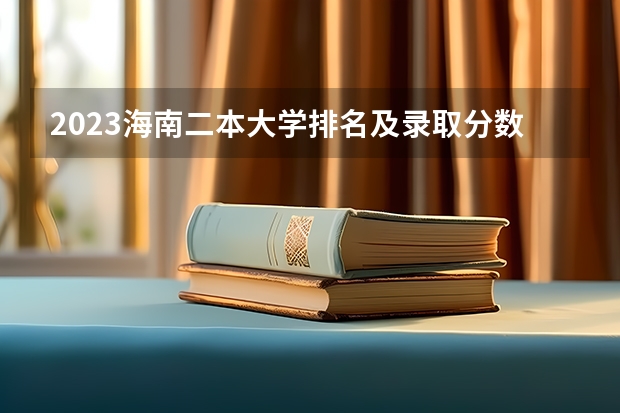 2023海南二本大学排名及录取分数线 2023海南二本大学排名【最新排行榜】