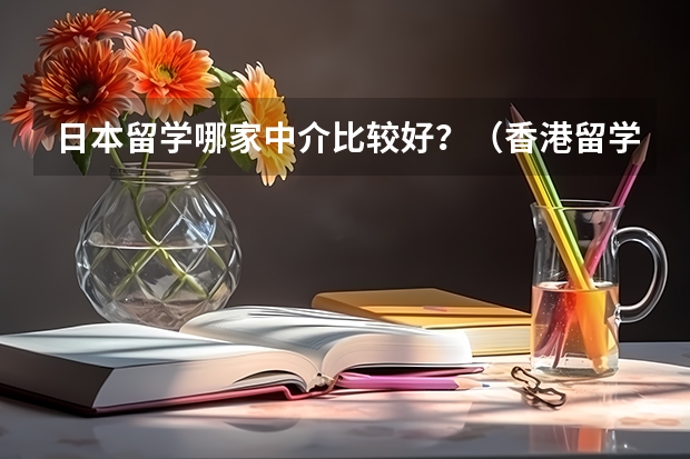 日本留学哪家中介比较好？（香港留学中介十大排名）