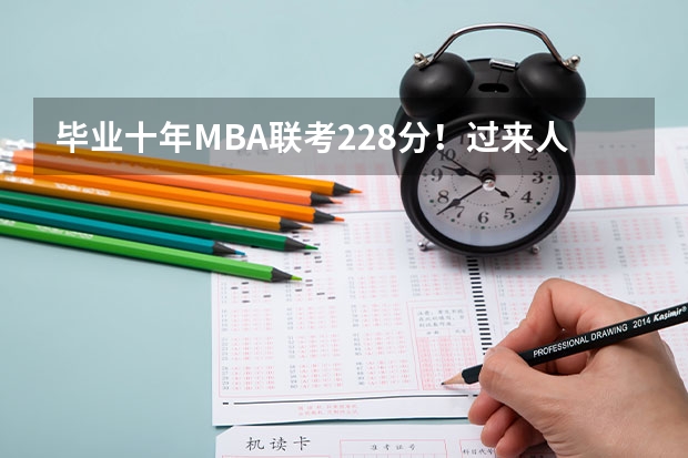 毕业十年MBA联考228分！过来人聊一聊MBA有用吗，真实贴！MBA大师受益者