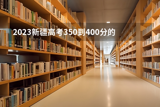 2023新疆高考350到400分的二本大学及排名 新疆最低分的二本大学