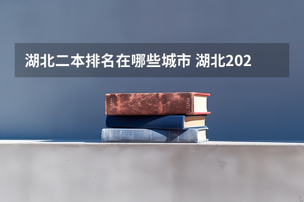 湖北二本排名在哪些城市 湖北2024所有二本大学排名最新