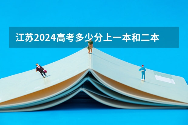 江苏2024高考多少分上一本和二本 分数线高吗