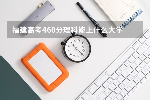 福建高考460分理科能上什么大学